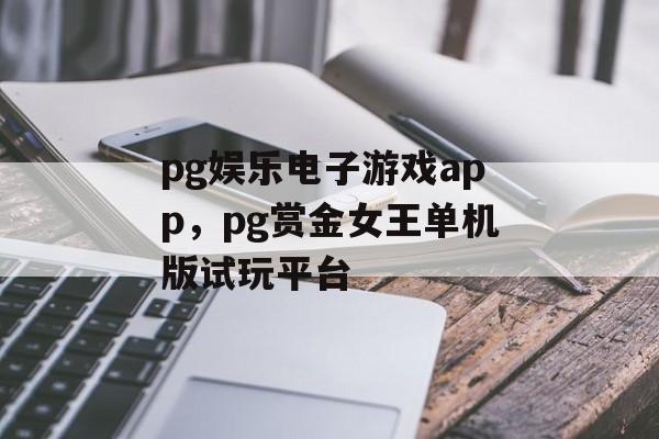 pg娱乐电子游戏app，pg赏金女王单机版试玩平台