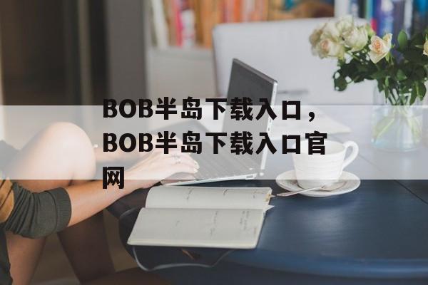 BOB半岛下载入口，BOB半岛下载入口官网