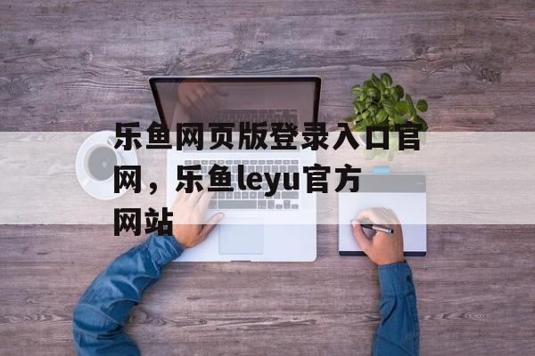 乐鱼网页版登录入口官网，乐鱼leyu官方网站