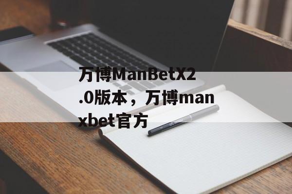 万博ManBetX2.0版本，万博manxbet官方