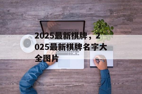 2025最新棋牌，2025最新棋牌名字大全图片